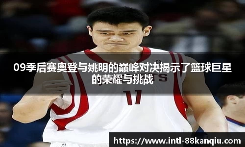 09季后赛奥登与姚明的巅峰对决揭示了篮球巨星的荣耀与挑战