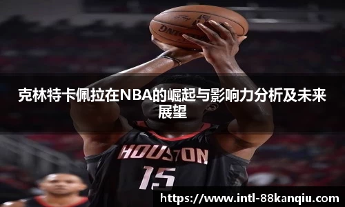 克林特卡佩拉在NBA的崛起与影响力分析及未来展望