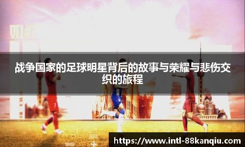 战争国家的足球明星背后的故事与荣耀与悲伤交织的旅程